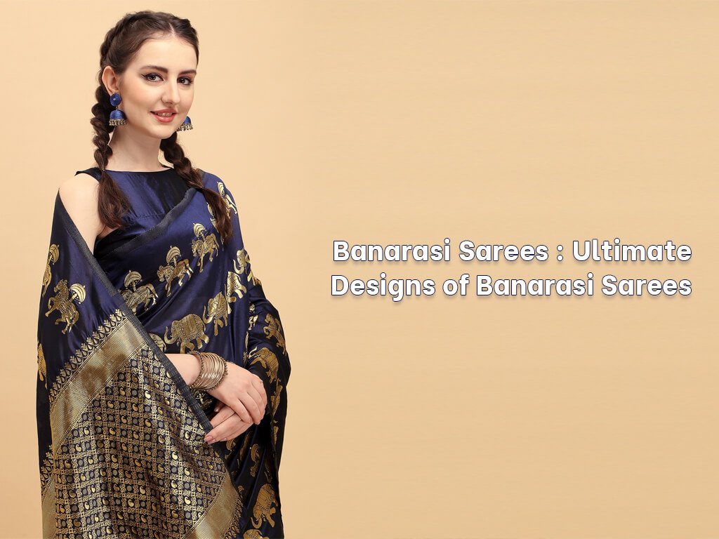 Banarasi Sarees – Ultimate Designs of Banarasi Sarees