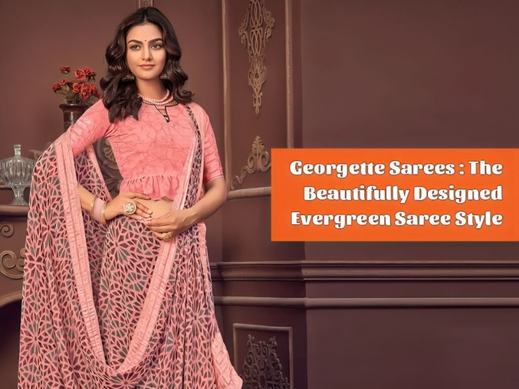 The Best Georgette Saree Style with Latest Designs of Trending Georgette Saree