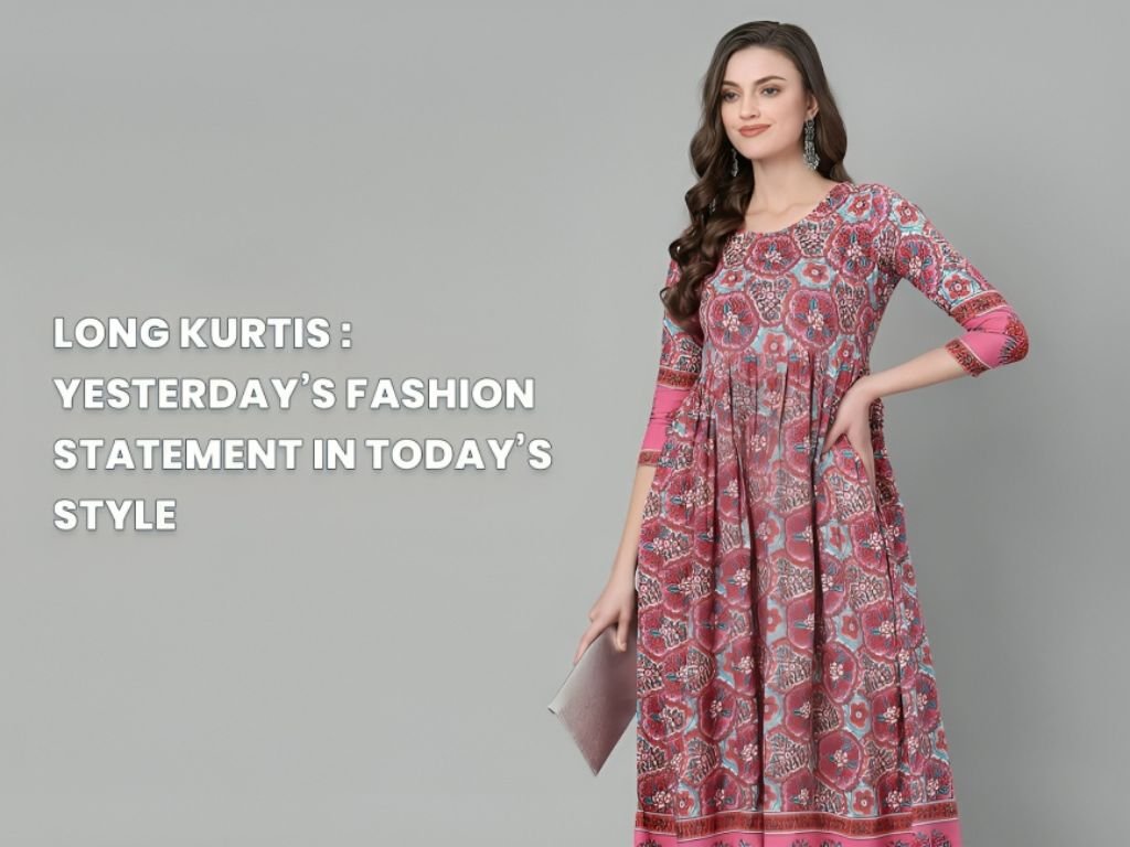 Long Kurtis - Yesterday’s Fashion Statement in Today’s Style