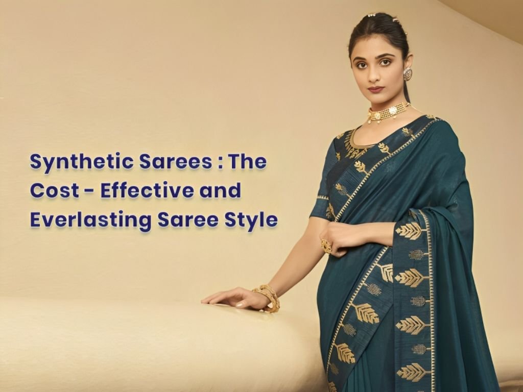Synthetic Sarees - The Cost-Effective and Everlasting Saree Style