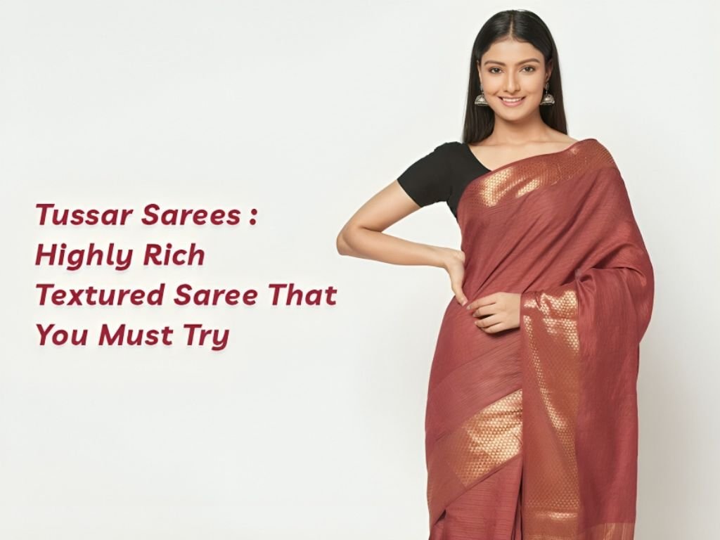 Tussar Sarees - Highly Rich Textured Saree That You Must Try