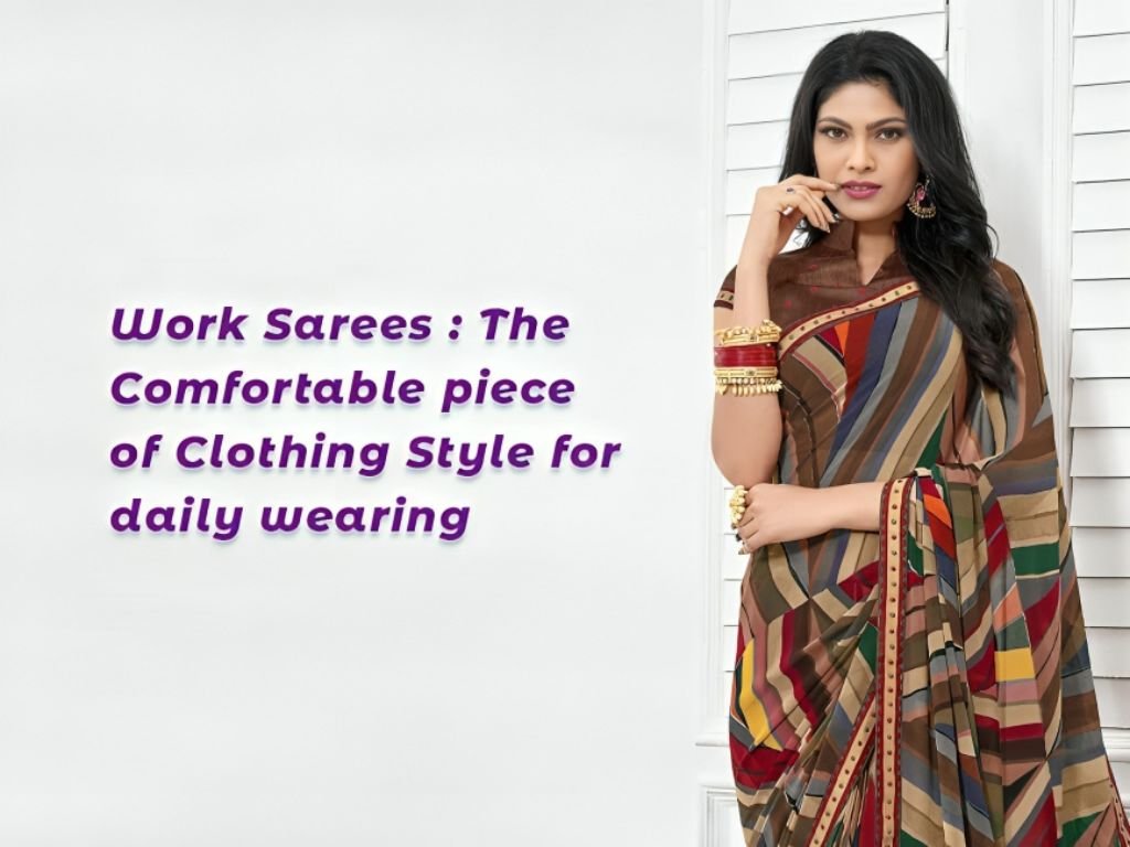 Work Sarees - The Comfortable Piece of Clothing Style for Daily Wearing
