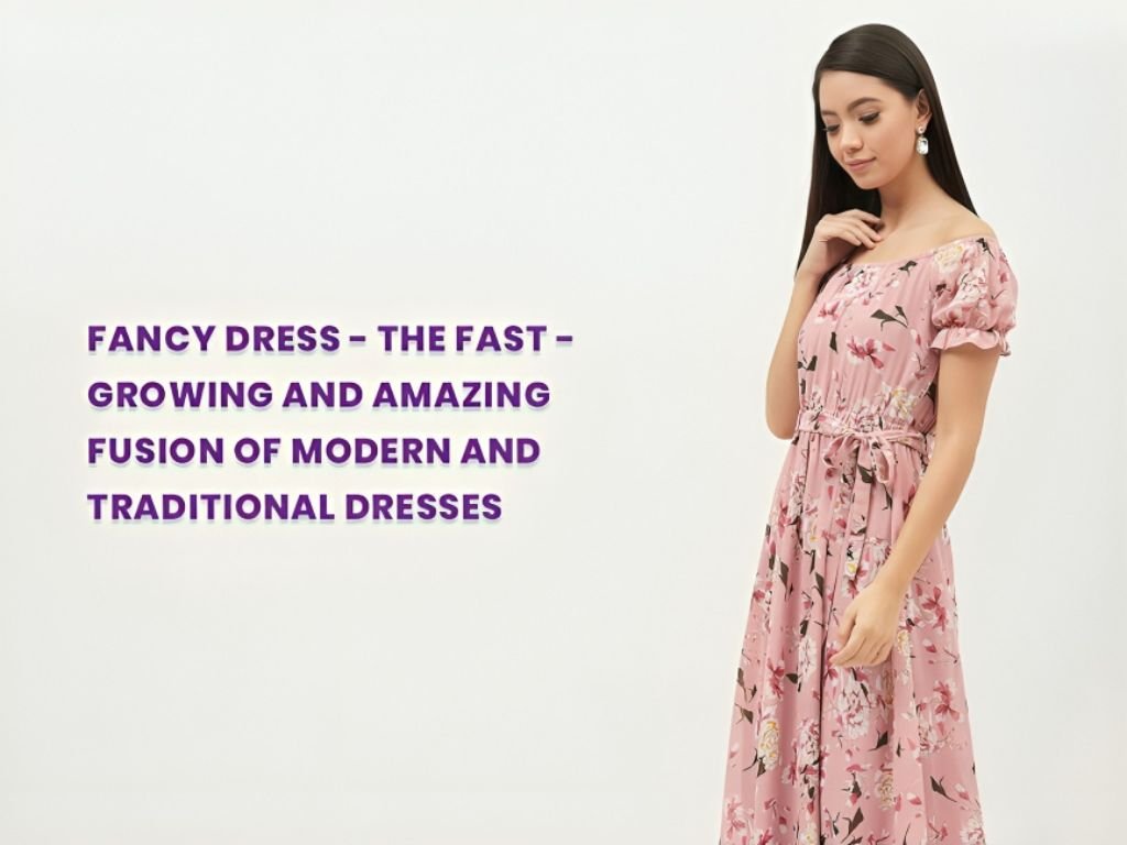 Fancy Dress- The Fast-Growing and Amazing Fusion of Modern and Traditional Dresses
