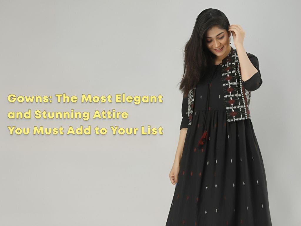 Gowns – The Most Elegant and Stunning Attire You Must Add to Your List