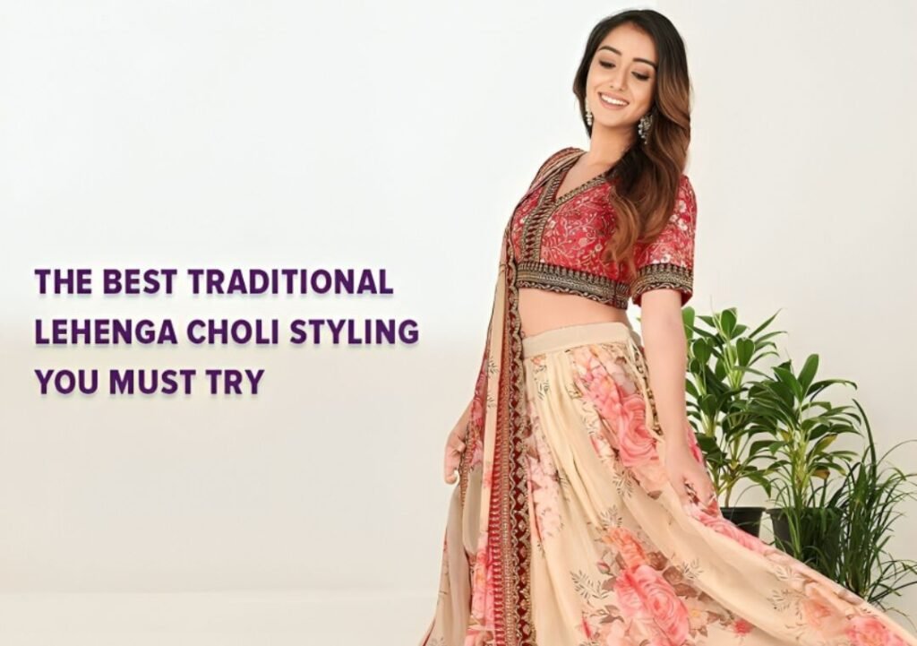 The Best Traditional Lehenga Choli Styling You Must Try