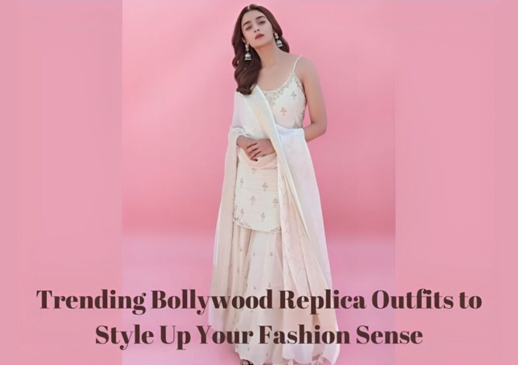 Trending Bollywood Replica Outfits to Style Up Your Fashion Sense