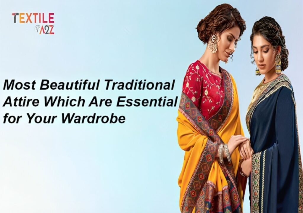 Most Beautiful Traditional Attire Which Are Essential for Your Wardrobe