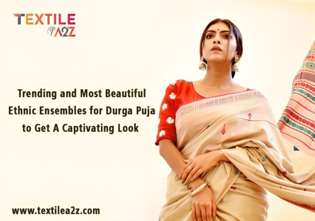 Trending and Most Beautiful Ethnic Ensembles for Durga Puja to Get A Captivating Look