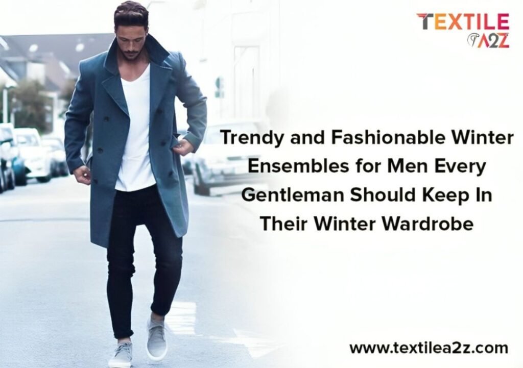 Trendy and Fashionable Winter Ensembles for Men Every Gentleman Should Keep In Their Winter Wardrobe