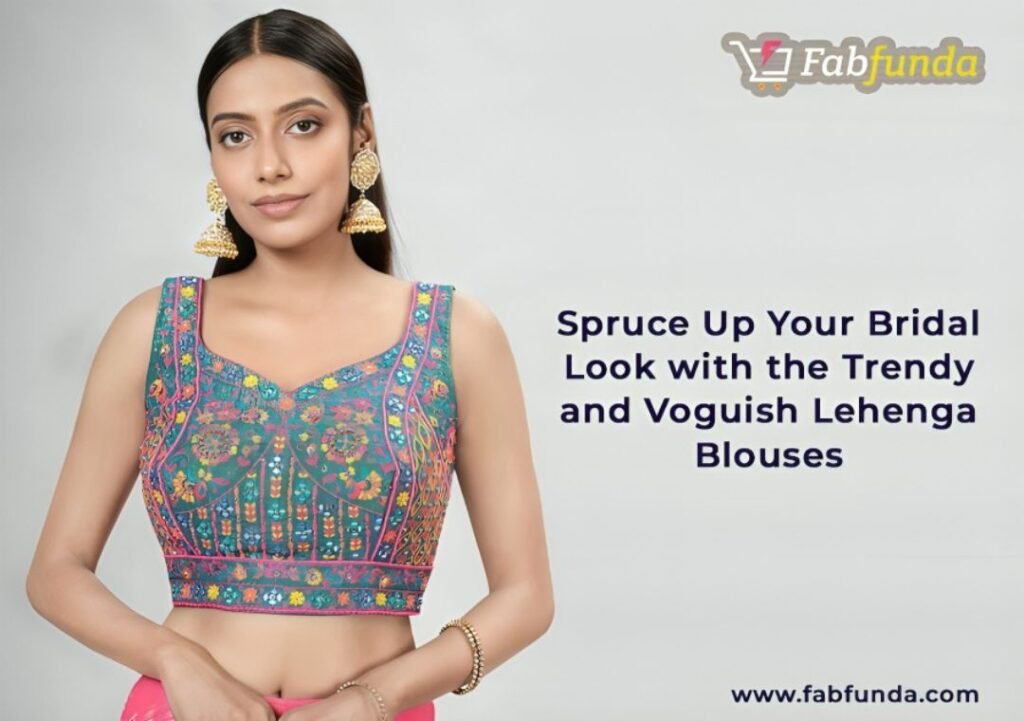 Spruce Up Your Bridal Look with the Trendy and Voguish Lehenga Blouses
