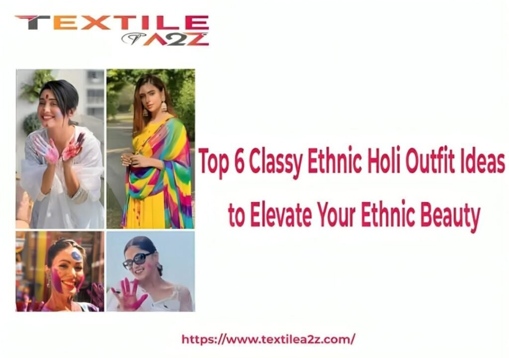 Top 6 Classy Ethnic Holi Outfit Ideas to Elevate Your Ethnic Beauty