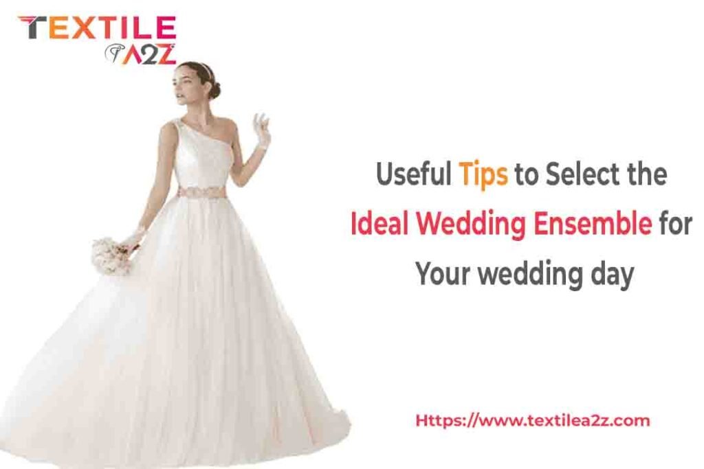 Useful Tips to Select the Ideal Wedding dress for Your Wedding Day
